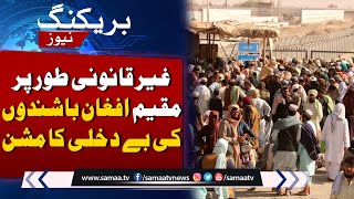 Breaking!!! Mission to eviction of illegally residing Afghans | SAMAA TV