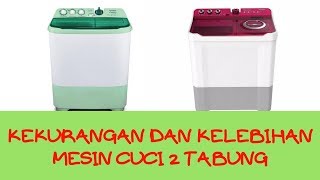 KELEBIHAN DAN KEKURANGAN MESIN CUCI 2 TABUNG DIBANDINGKAN 1 TABUNG