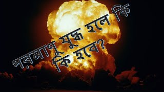 What will happen after nuclear war? (পরমাণু যুদ্ধ হলে কি হবে?)