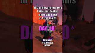 Day 10 asking Blizzard to add 1 loot to 10 man raids Cataclysm Classic and to merge realms #wow