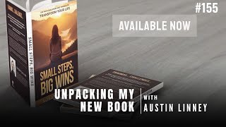 Unpacking my book Small Steps Big Wins with Austin Linney Ep. 155