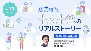 [フル版] 起業時代 十人十色のリアルストーリー 前田 邦紀Architectural Consulting株式会社 前田 邦紀