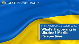 What’s Happening in Ukraine? Media Perspectives - International Scene Lecture Series, Fall 2023
