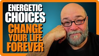 DISCOVER How ENERGETIC Choices Can Change Your Life FOREVER!