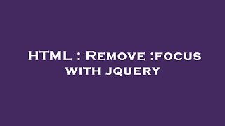HTML : Remove :focus with jquery