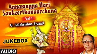 Annamayya Hari Sankeerthanaarchana (Vol 1) || Jukebox || By G. Balakrishna Prasad