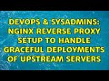 DevOps & SysAdmins: nginx reverse proxy setup to handle graceful deployments of upstream servers