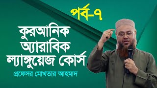 কুরআনিক অ্যারাবিক ল্যাঙ্গুয়েজ কোর্স | Quranic Language Course | EP 7 | Professor Mokhter Ahmad