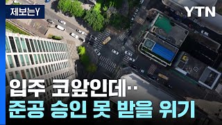 [제보는Y] 입주 코앞인데 준공 승인 못 받아...'길바닥 나앉을 판' / YTN