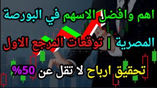 اهم وافضل الاسهم في البورصة المصرية | توقعات المرجع الاول تحقيق ارباح لا تقل عن 50%