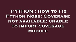 PYTHON : How to Fix Python Nose: Coverage not available: unable to import coverage module