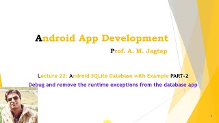 Lecture 22: Android SQLite Database PART 2:Debug and remove runtime exceptions from the database app