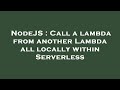 NodeJS : Call a lambda from another Lambda all locally within Serverless