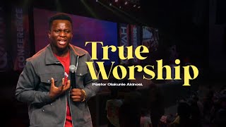 True Worship - Pastor Olakunle Akinosi