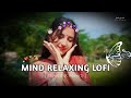 💕Mind Relaxing Songs 2024 | Mind Relax Lofi Mashup 2024 | Mind Relaxing Music | Malivanshi-0020