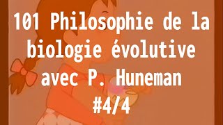 101 Philosophie de la biologie évolutive - avec P. Huneman 4/4