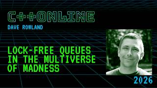 Lock-free Queues in the Multiverse of Madness - Dave Rowland - C++Online 2026