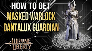 Throne and Liberty How to Get Masked Warlock Dantalux Guardian the Voice Behind the Mask