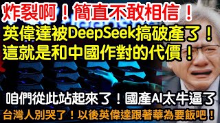 炸裂啊！簡直不敢相信！英偉達被DeepSeek搞破產了！這就是和中國作對的代價！台灣最尖端高科技不過如此！咱們從此站起來啦！拳打chatgpt！腳踩英偉達！台灣人別哭了！以後英偉達跟著華為要飯吧！