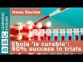 Ebola 'is curable': 90% success in clinical trials: BBC News Review