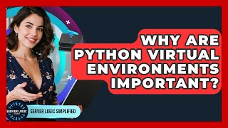 Why Are Python Virtual Environments Important? - Server Logic Simplified