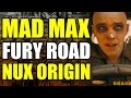 Mad Max Fury Road - Origin of Nux