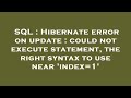SQL : Hibernate error on update : could not execute statement, the right syntax to use near 'index=1
