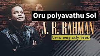 Oru Poiyavathu Sol cover song Only Vocal | AR Rahman love pain song |