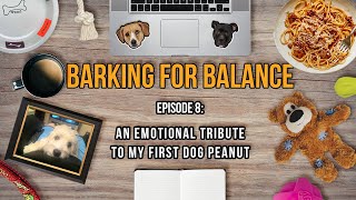 Barking For Balance Episode 8: My Emotional Tribute To My First Dog Peanut