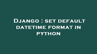Django : set default datetime format in python