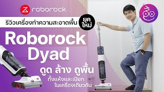 รีวิว Roborock Dyad เครื่องทำความสะอาดพื้น ดูด ล้าง ถู พื้นแห้งและเปียกได้ในเวลาเดียวกัน