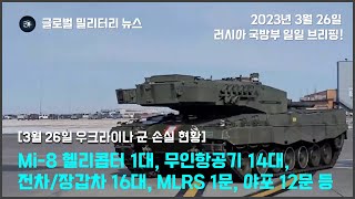 [3월 26일 우크라이나 군 손실 현황] Mi-8 헬리콥터 1대, 무인항공기 14대, 전차/장갑차 16대, MLRS 1문, 야포 12문 등 _ 2023.03.26 러시아군 브리핑