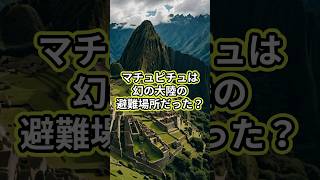 マチュピチュは幻の大陸の避難場所だった！？ #歴史 #古代文明 #ミステリー