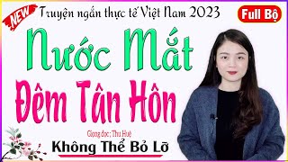 Đã Nghe Là Mê Luôn - NƯỚC MẮT ĐÊM TÂN HÔN - Bộ truyện thực tế cực kỳ hấp dẫn QUA Giọng kể MC Thu Huệ