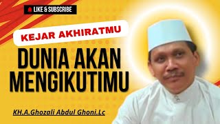 Kejar Akhiratmu,Dunia Akan Mengikutimu■KH.A.Ghozali Abdul Ghoni.Lc