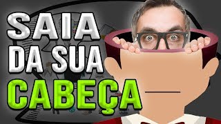 SAIA DA SUA CABEÇA | Você Pensa Demais