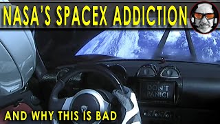 NASA's addiction to SpaceX - Why this is a bad thing!!!