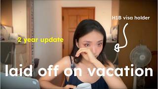 I was laid off on vacation on H1B visa 2 years ago...here's what happened after