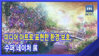 2021. 03 .17. [지성과 감성] 미디어 아트로 표현한 환경 보호, 수퍼 네이처 展