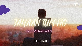 Jahaan tum ho | Lyrics (Slowed Reverb) Shrey singhal | Lofi music | Nikhil B