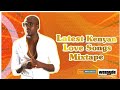 LATEST KENYAN LOVE SONGS MIX - Mixed by @DJ_Rhenium ft Bien, Fena Gitu, Bensoul