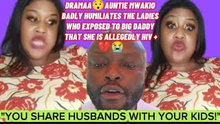 DRAMAA😯AUNTIE MWAKIO BADLY HUMILIATES THE LADIES WHO EXPOSED TO BIG DADDY THAT SHEIS ALLEGEDLY HIV +