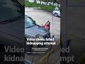 Video shows failed kidnapping attempt