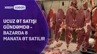 Ucuz ət satışı gündəmdə - bazarda 8 manata ət satılır