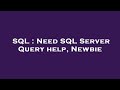 SQL : Need SQL Server Query help, Newbie