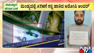 Mandya : ಎಟಿಎಂಗೆ ಕನ್ನ ಹಾಕಿದ್ದ ಆರೋಪಿ ಅರೆಸ್ಟ್..! | Public TV