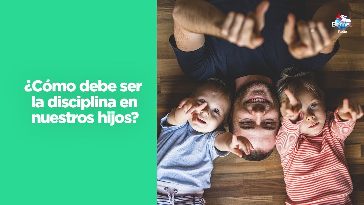 ¿Cómo Debe Ser La Disciplina En Nuestros Hijos? - YouTube