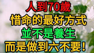 人到70歲，惜命的最好方式並不是養生，而是做到六不要！【中老年生活館】#老年生活 #養老 #晚年生活 #養生 #人生哲理 #家庭情感