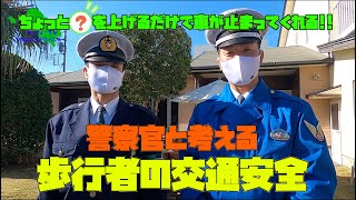 警察官と考える歩行者の交通安全！ちょっと○を上げるだけで車が止まってくれる！ドライバーも歩行者も思いやりの行動で交通事故を防ぎましょう！