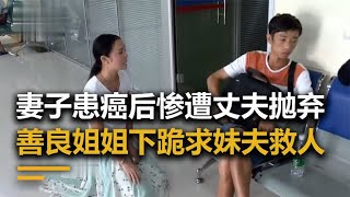 妻子患癌手续费只需3万，丈夫却放弃治疗，姐姐下跪求妹夫救人